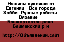 Няшины кукляши от Евгении - Все города Хобби. Ручные работы » Вязание   . Башкортостан респ.,Баймакский р-н